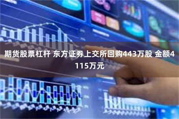期货股票杠杆 东方证券上交所回购443万股 金额4115万元