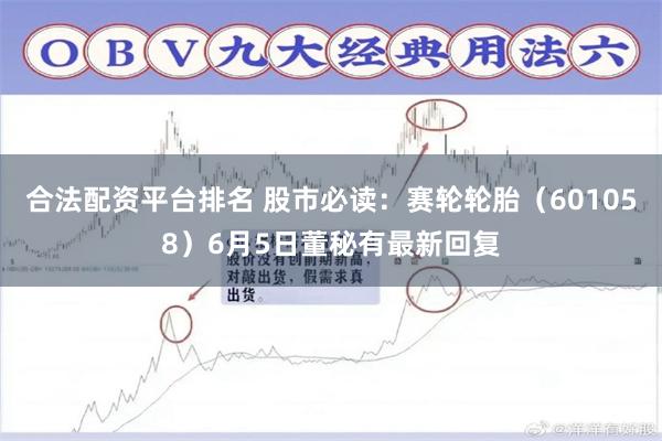 合法配资平台排名 股市必读：赛轮轮胎（601058）6月5日董秘有最新回复