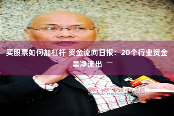 买股票如何加杠杆 资金流向日报：20个行业资金呈净流出